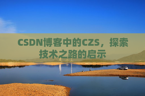 CSDN博客中的CZS，探索技术之路的启示